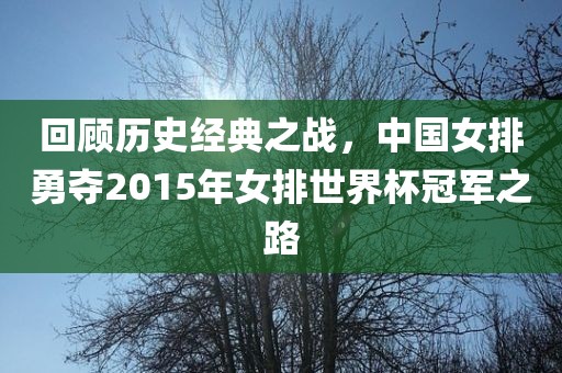 回顾历史经典之战，中国女排勇夺2015年女排世界杯冠军之路
