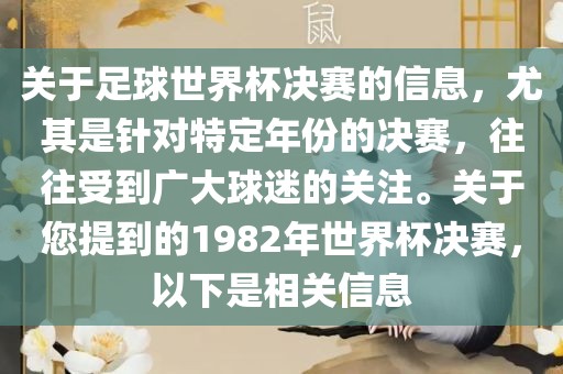 关于足球世界杯决赛的信息，尤其是针对特定年份的决赛，往往受到广大球迷的关注。关于您提到的1982年世界杯决赛，以下是相关信息
