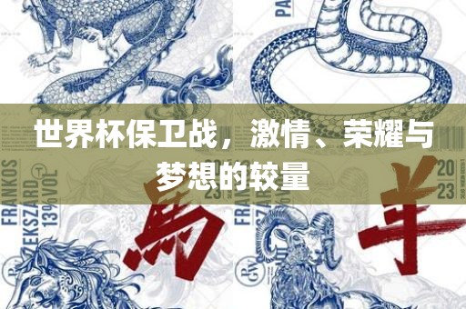 世界杯保卫战，激情、荣耀与梦想的较量
