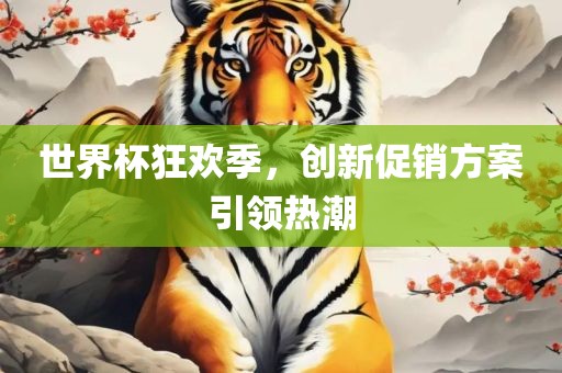 世界杯狂欢季，创新促销方案引领热潮