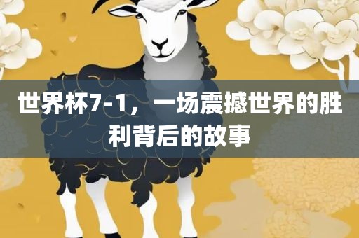 世界杯7-1，一场震撼世界的胜利背后的故事