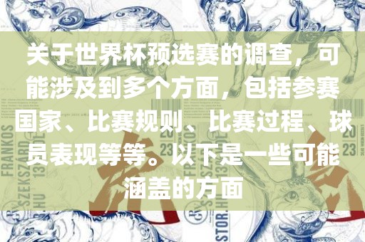 关于世界杯预选赛的调查，可能涉及到多个方面，包括参赛国家、比赛规则、比赛过程、球员表现等等。以下是一些可能涵盖的方面