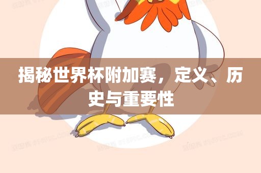 揭秘世界杯附加赛，定义、历史与重要性