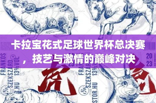 卡拉宝花式足球世界杯总决赛，技艺与激情的巅峰对决