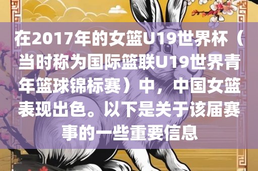 在2017年的女篮U19世界杯（当时称为国际篮联U19世界青年篮球锦标赛）中，中国女篮表现出色。以下是关于该届赛事的一些重要信息