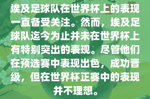 埃及足球队在世界杯上的表现一直备受关注。然而，埃及足球队迄今为止并未在世界杯上有特别突出的表现。尽管他们在预选赛中表现出色，成功晋级，但在世界杯正赛中的表现并不理想。