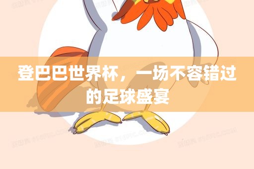 登巴巴世界杯，一场不容错过的足球盛宴