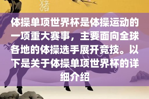 体操单项世界杯是体操运动的一项重大赛事，主要面向全球各地的体操选手展开竞技。以下是关于体操单项世界杯的详细介绍