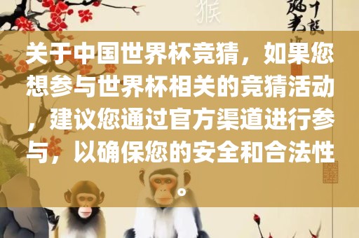 关于中国世界杯竞猜，如果您想参与世界杯相关的竞猜活动，建议您通过官方渠道进行参与，以确保您的安全和合法性。