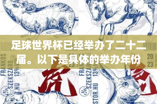 足球世界杯已经举办了二十二届。以下是具体的举办年份