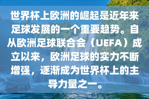 世界杯上欧洲的崛起是近年来足球发展的一个重要趋势。自从欧洲足球联合会（UEFA）成立以来，欧洲足球的实力广州鸿业环保设备有限公司不断增强，逐渐成为世界杯上的主导力量之一。