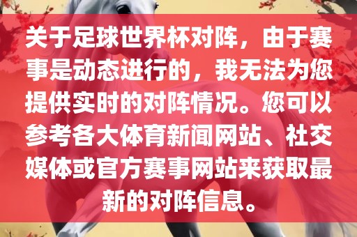 关于足球世界杯对阵，由于赛事是动态进行的，我无法为您提供实时的对阵情况。您可以参考各大体育新闻网站、社交媒体或官方赛事网站来获取最新的对阵信息。