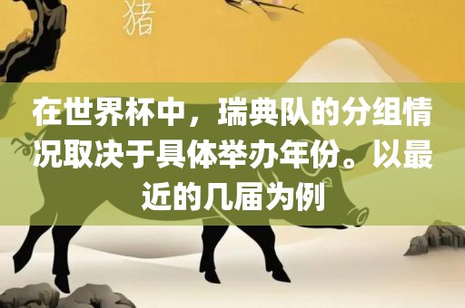 在世界杯中，瑞典队的分组情况取决于具体举办年份。以最近的几届为例