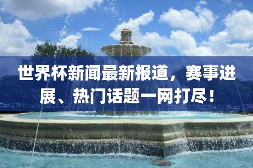 世界杯广州鸿业环保设备有限公司新闻最新报道，赛事进展、热门话题一网打尽！
