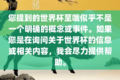 您提到的世界杯至哦似乎不是一个明确的概念或事件。如果您是在询问关于世界杯的信息或相关内容，我会尽力提供帮助。
