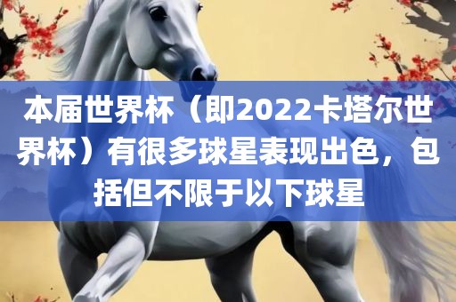本届世界杯（即2022卡塔尔世界杯）有很多球星表现出色，包括但不限于以下球星