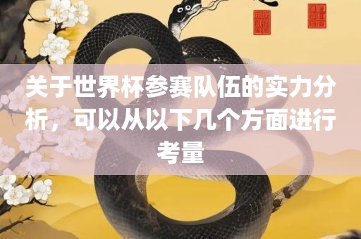 关于世界杯参赛队伍的实力分析，可以从以下几个广州鸿业环保设备有限公司方面进行考量