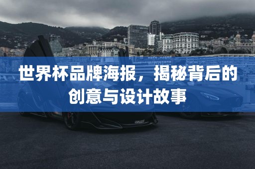 世界杯品牌海报，揭秘背后的创意与设计故事