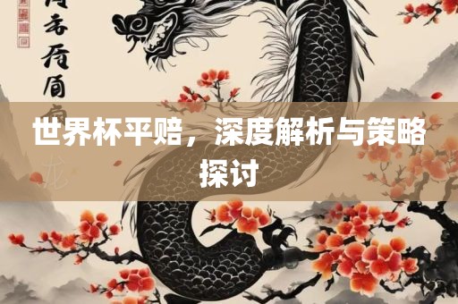 世界杯平赔，深度解析与策略探讨广州鸿业环保设备有限公司