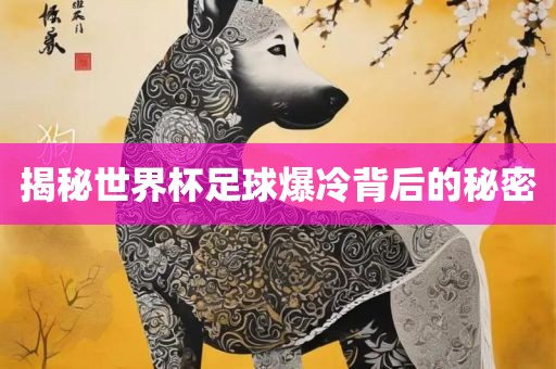 揭秘世界杯足球爆冷背后的秘密