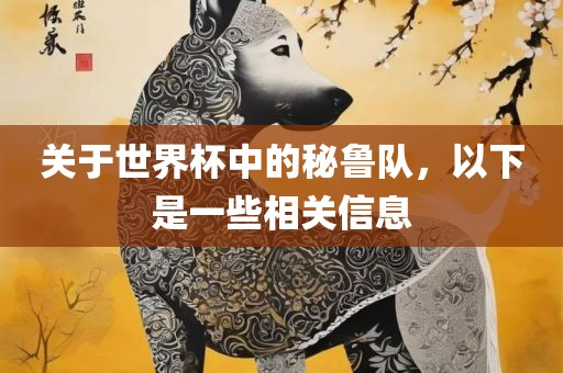 关于世界杯中的秘鲁队，以下是一些相关信息