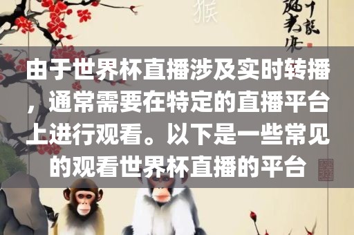 由于世界杯直播涉及实时转播，通常需要在特定的直播平台上进行观看。以下是一些常见的观看世界杯直播的平台