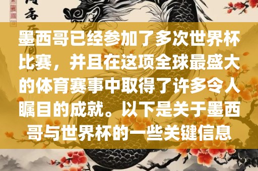 墨西哥已经参加了多次世界杯比赛，并且在这项全球最盛大的体育赛事中取得了许多令人瞩目的成就。以下是关于墨西哥与世界杯的一些关键信息