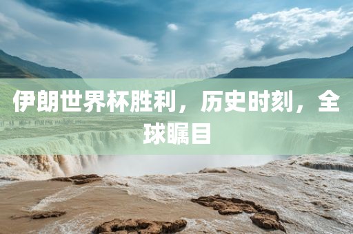 伊朗世界杯胜利，历史时刻，全球瞩目