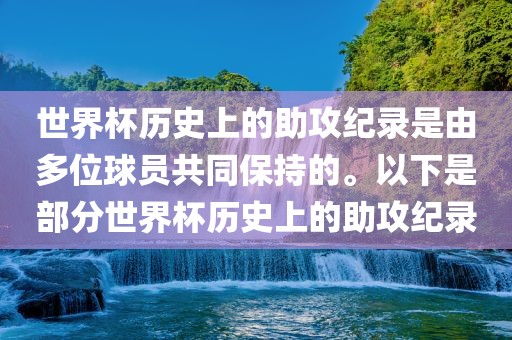 世界杯历史上的助攻纪录是由多位球员共同保持的。以下是部分世界杯历史上的助攻纪录