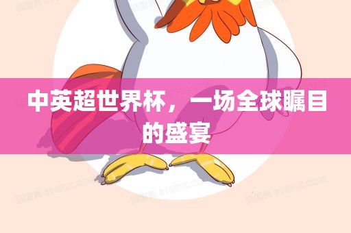 中英超世界杯，一场全球瞩目的盛宴
