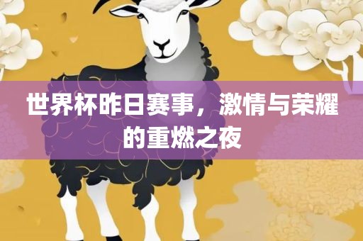 世界杯昨日赛事，激情与荣耀的重燃之夜
