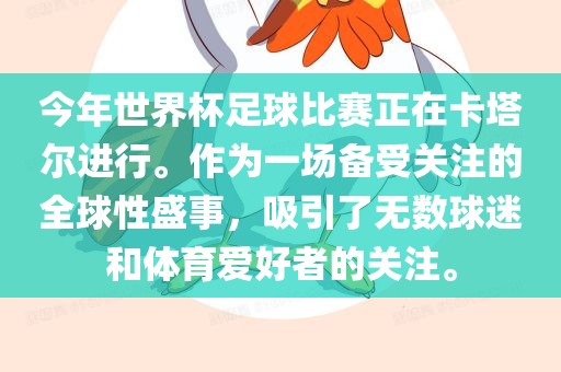 今年世界杯足球比赛正在卡塔尔进行。作为一场备受关注的全球性盛事，吸引了无数球迷和体育爱好者的关注。